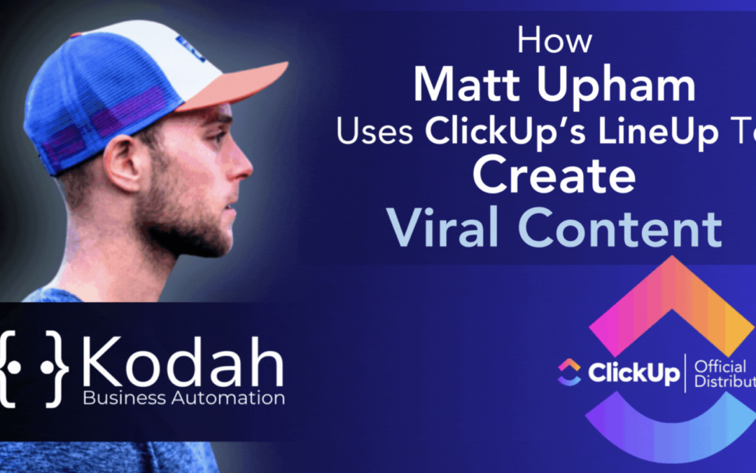 How Matt Upham Uses ClickUp’s LineUp To Create Viral Content