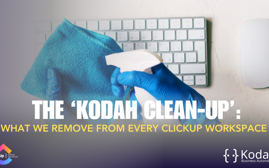 The ‘Kodah Clean-Up’: What We Remove from Every ClickUp Workspace
