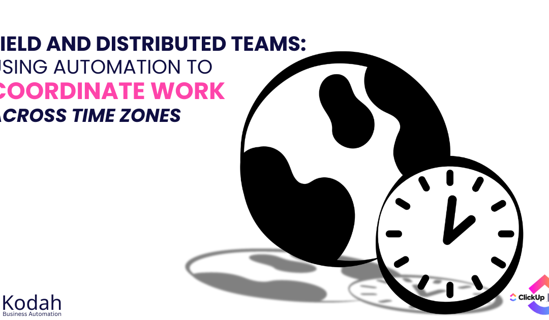 Field and Distributed Teams: Using Automation to Coordinate Work Across Time Zones​