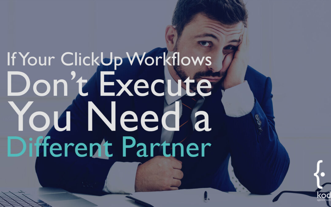 If Your ClickUp Workflows Don’t Execute, You Need a Different Partner